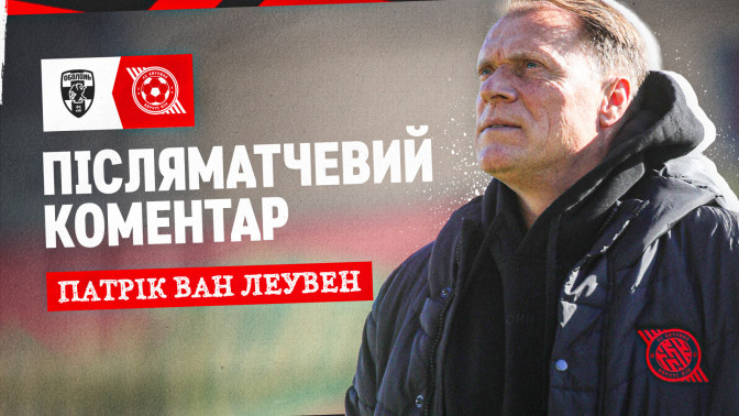 Патрік ван Леувен: Розчарований кінцевим результатом. Ми мали чимало моментів