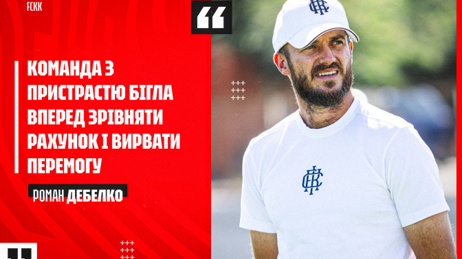 Роман Дебелко: Команда з пристрастю бігла вперед зрівняти рахунок і вирвати перемогу